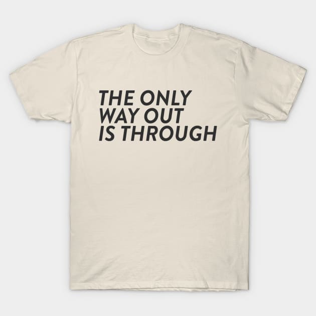 The Only Way Out Is Through T-Shirt by robin